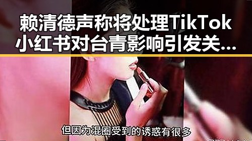 赖清德声称将处理TikTok小红书对台青影响引发关注，丁程鑫录节目时出意外湖南卫视道歉事件成焦点