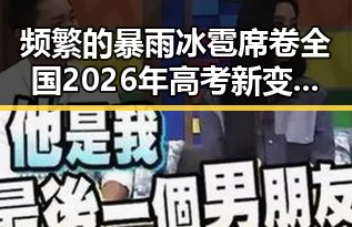 频繁的暴雨冰雹席卷全国 2026年高考新变化引发关注